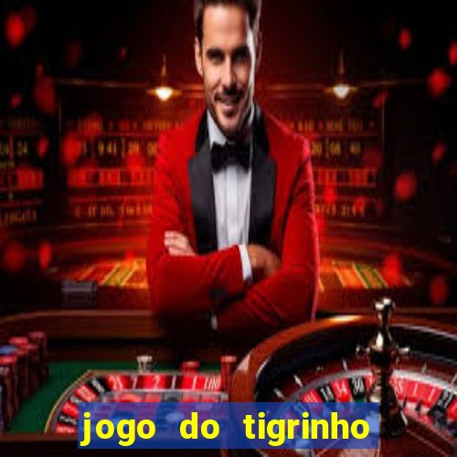 jogo do tigrinho ganha dinheiro de verdade